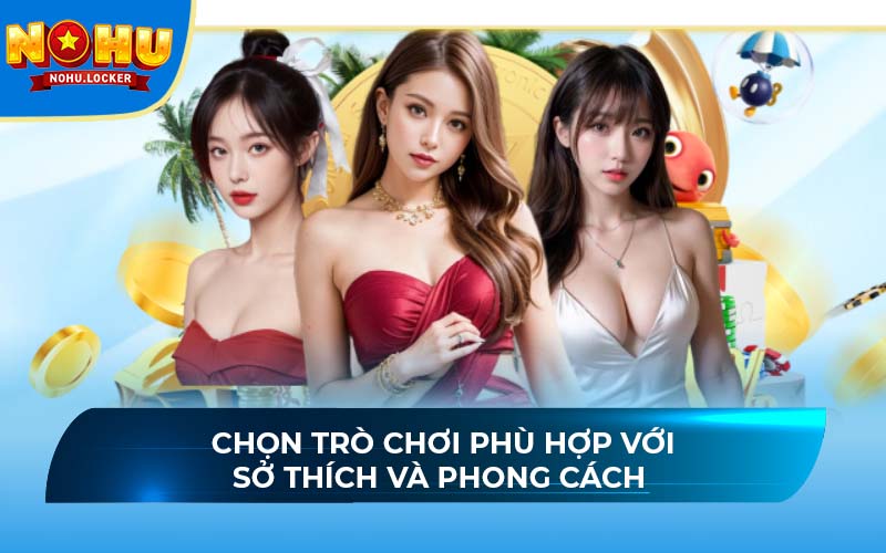 Chọn trò chơi phù hợp với sở thích và phong cách
